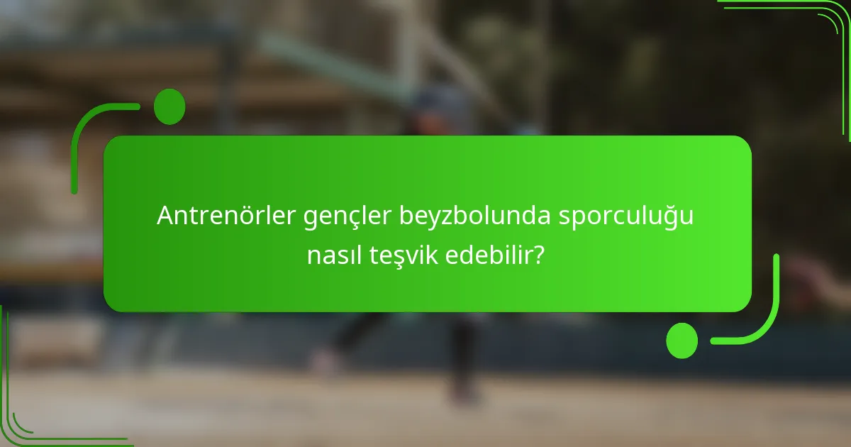Antrenörler gençler beyzbolunda sporculuğu nasıl teşvik edebilir?