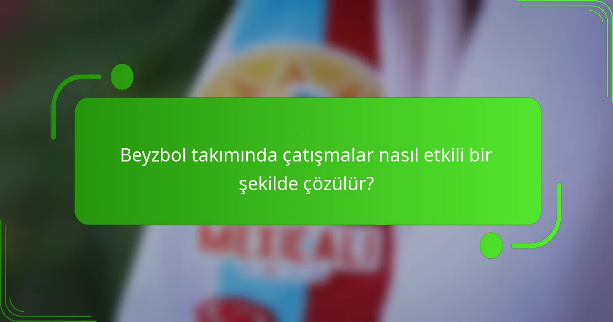Beyzbol takımında çatışmalar nasıl etkili bir şekilde çözülür?