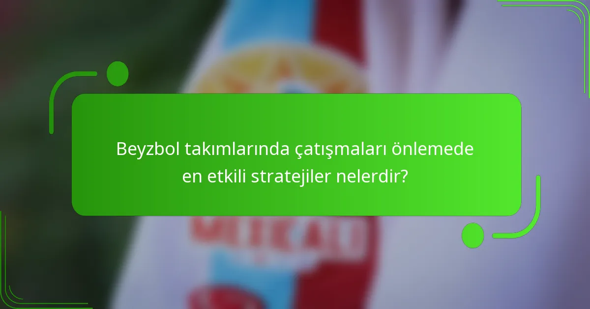 Beyzbol takımlarında çatışmaları önlemede en etkili stratejiler nelerdir?