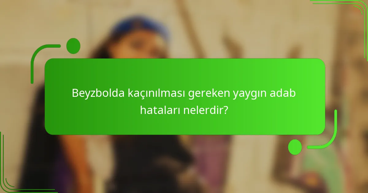 Beyzbolda kaçınılması gereken yaygın adab hataları nelerdir?