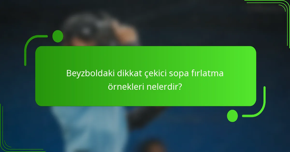 Beyzboldaki dikkat çekici sopa fırlatma örnekleri nelerdir?