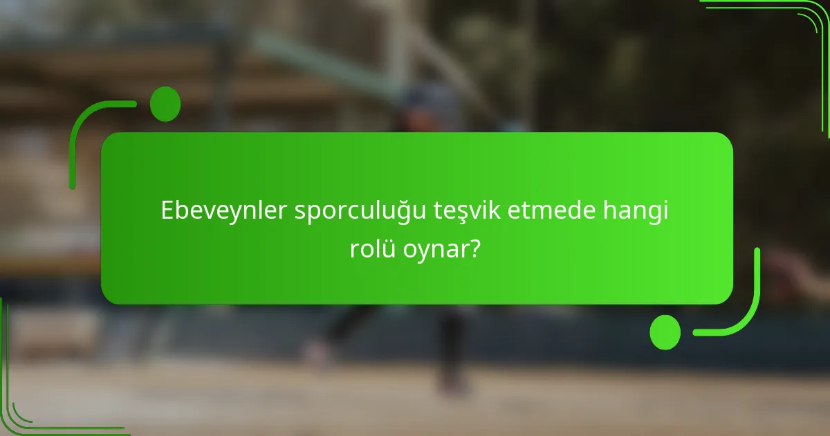 Ebeveynler sporculuğu teşvik etmede hangi rolü oynar?