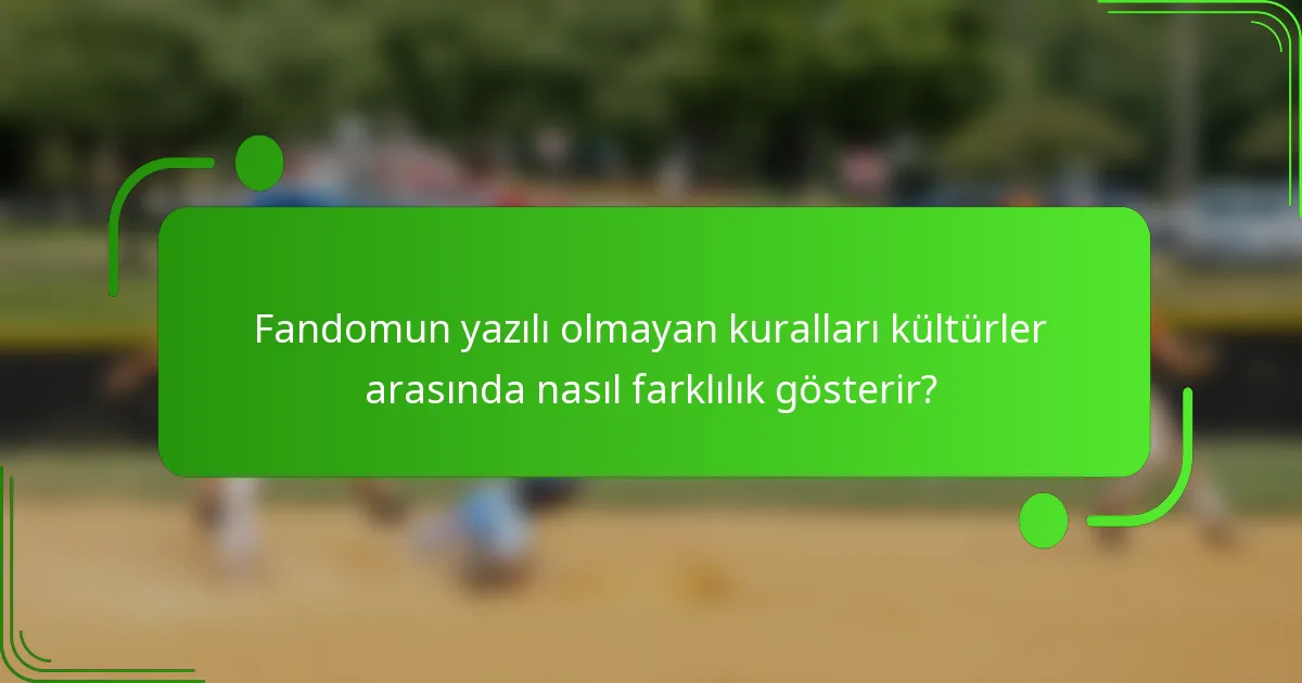 Fandomun yazılı olmayan kuralları kültürler arasında nasıl farklılık gösterir?