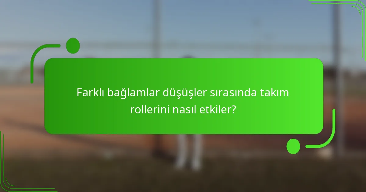 Farklı bağlamlar düşüşler sırasında takım rollerini nasıl etkiler?
