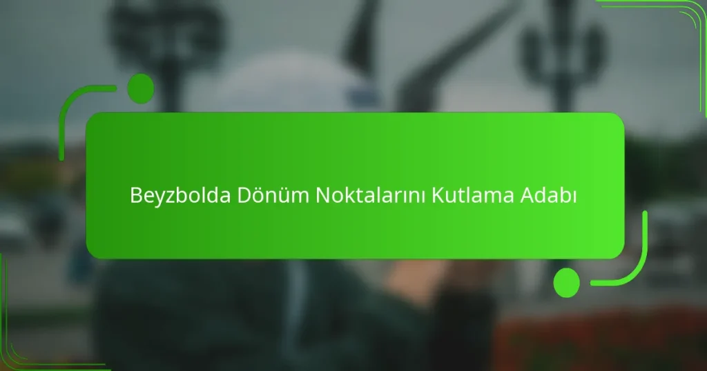 Beyzbolda Dönüm Noktalarını Kutlama Adabı