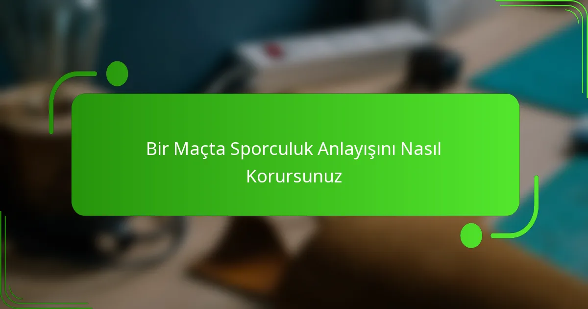 Bir Maçta Sporculuk Anlayışını Nasıl Korursunuz
