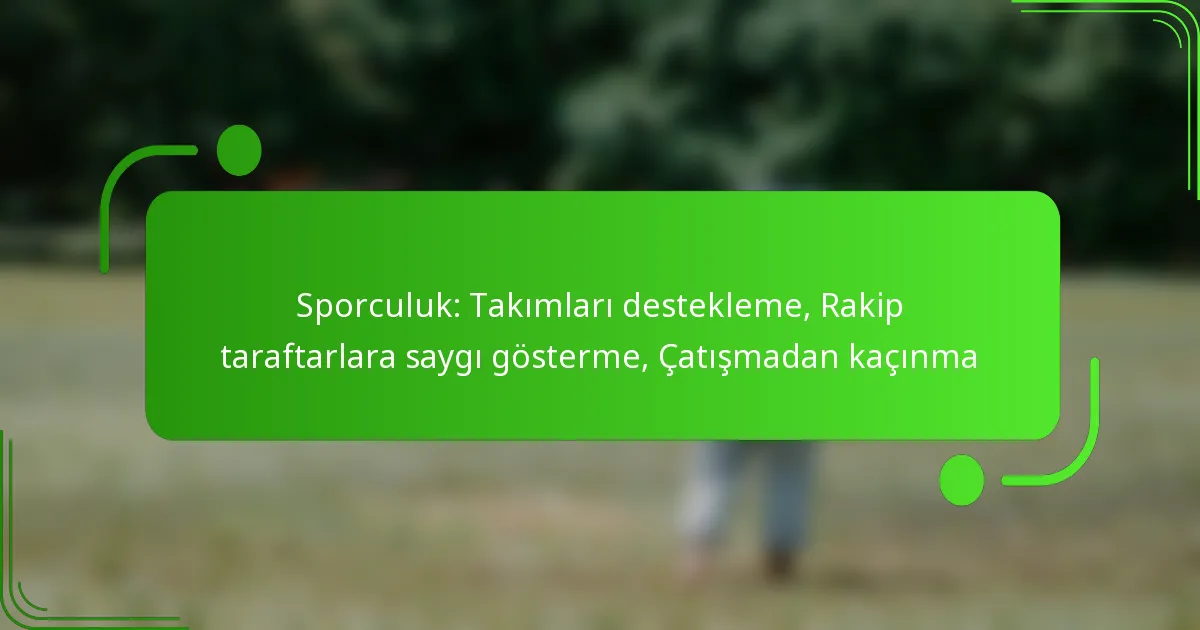 Sporculuk: Takımları destekleme, Rakip taraftarlara saygı gösterme, Çatışmadan kaçınma