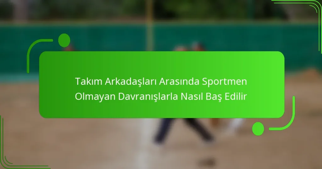 Takım Arkadaşları Arasında Sportmen Olmayan Davranışlarla Nasıl Baş Edilir