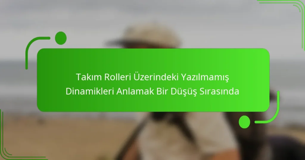 Takım Rolleri Üzerindeki Yazılmamış Dinamikleri Anlamak Bir Düşüş Sırasında