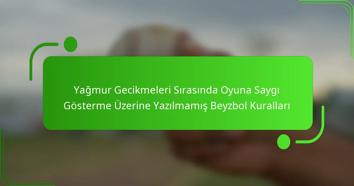Yağmur Gecikmeleri Sırasında Oyuna Saygı Gösterme Üzerine Yazılmamış Beyzbol Kuralları