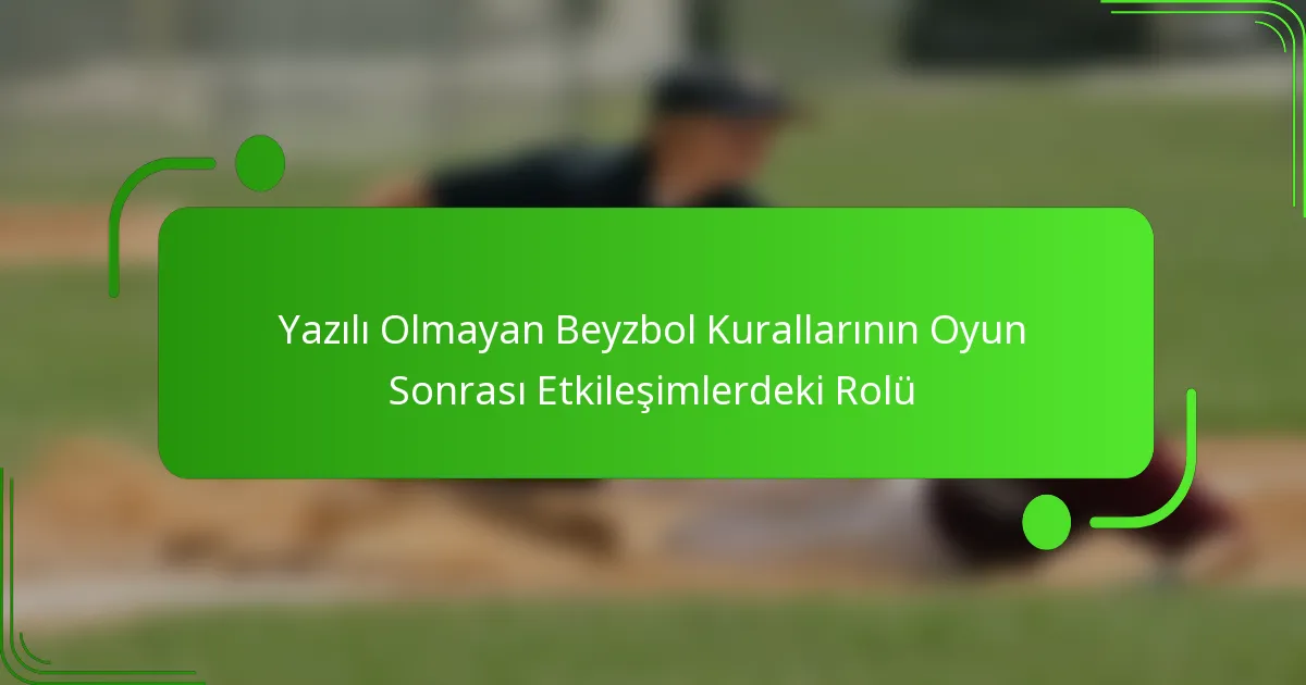 Yazılı Olmayan Beyzbol Kurallarının Oyun Sonrası Etkileşimlerdeki Rolü