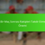 Zor Bir Maç Sonrası Rakipleri Takdir Etmenin Önemi