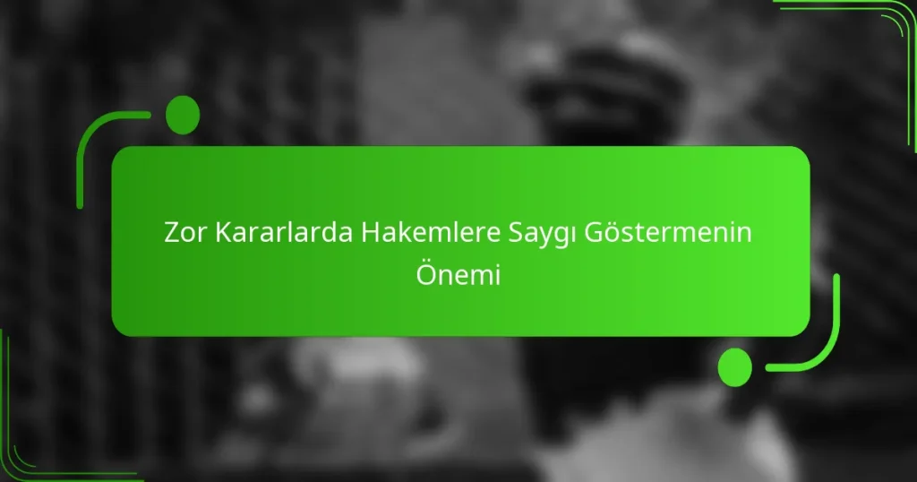 Zor Kararlarda Hakemlere Saygı Göstermenin Önemi