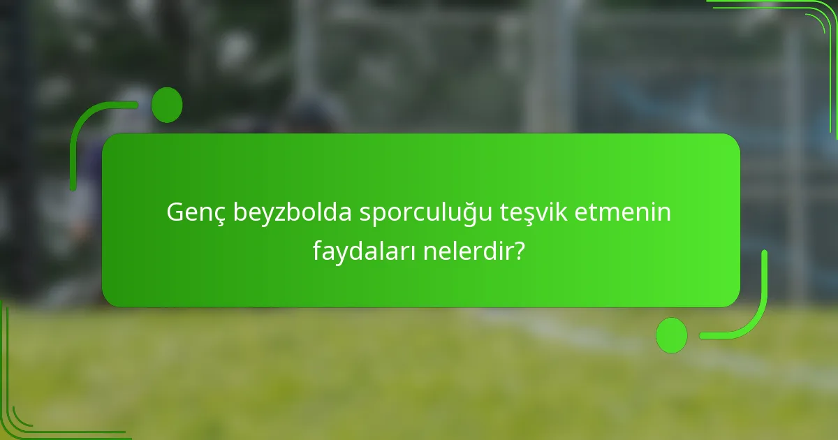 Genç beyzbolda sporculuğu teşvik etmenin faydaları nelerdir?