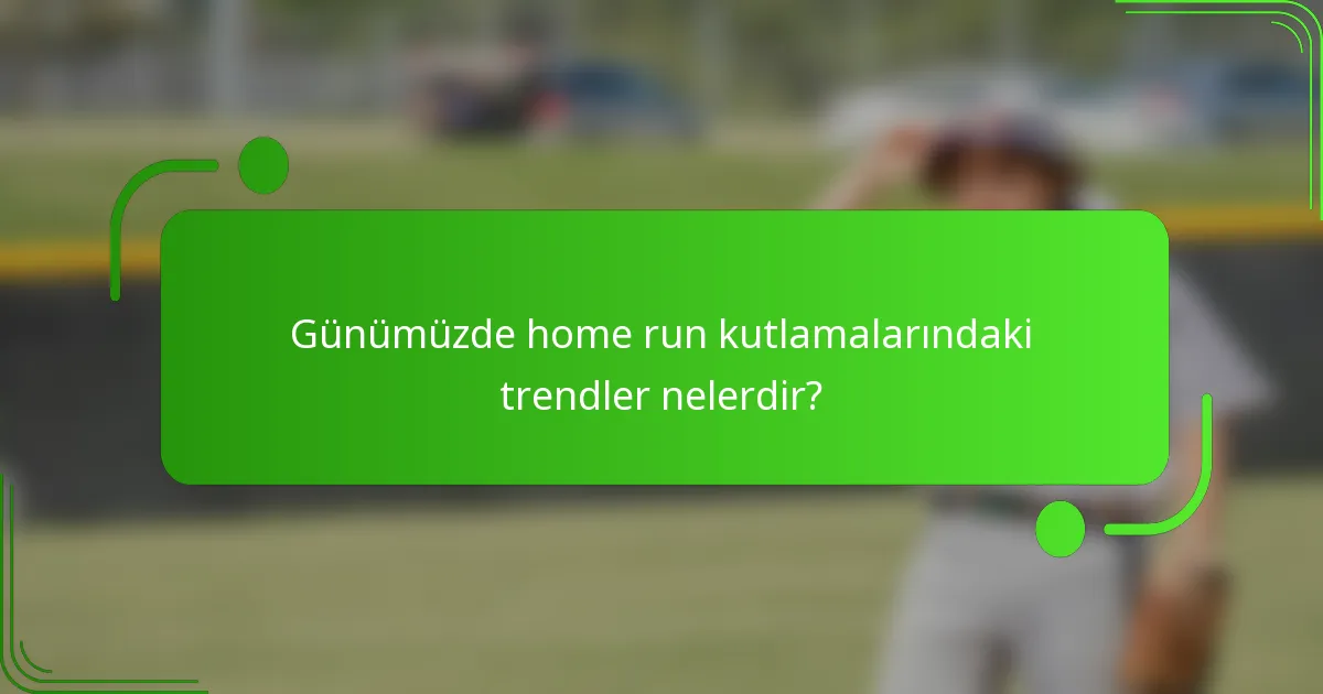 Günümüzde home run kutlamalarındaki trendler nelerdir?