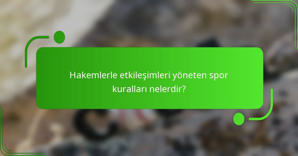 Hakemlerle etkileşimleri yöneten spor kuralları nelerdir?