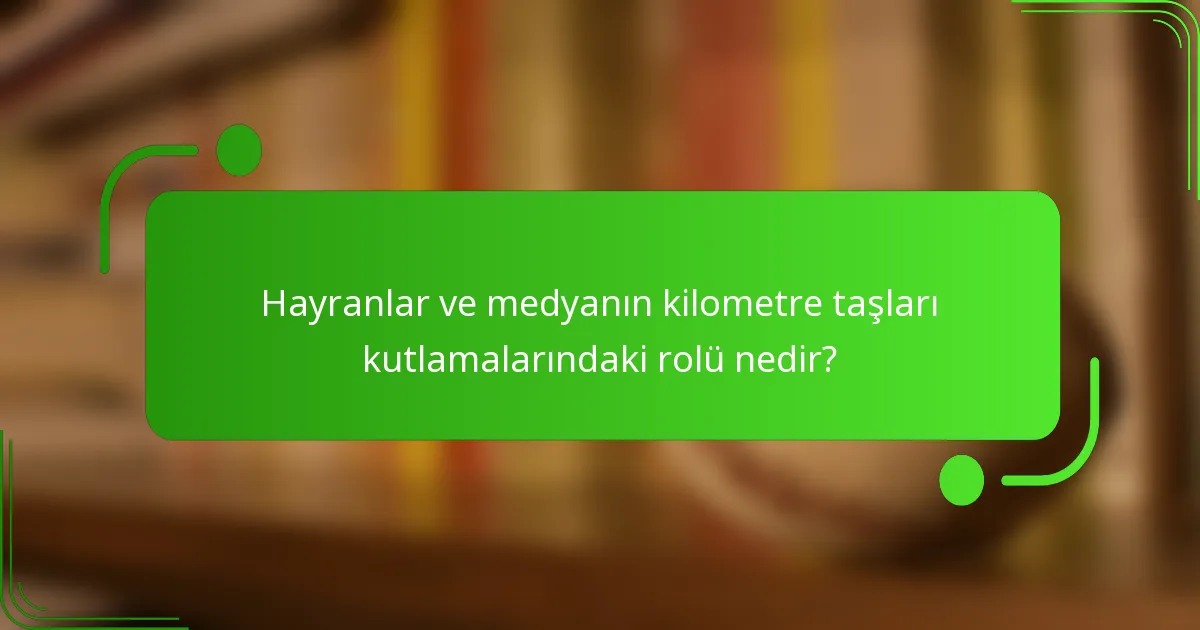 Hayranlar ve medyanın kilometre taşları kutlamalarındaki rolü nedir?