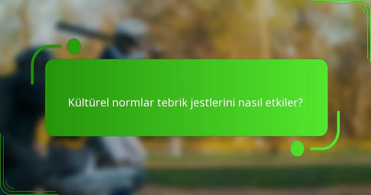 Kültürel normlar tebrik jestlerini nasıl etkiler?