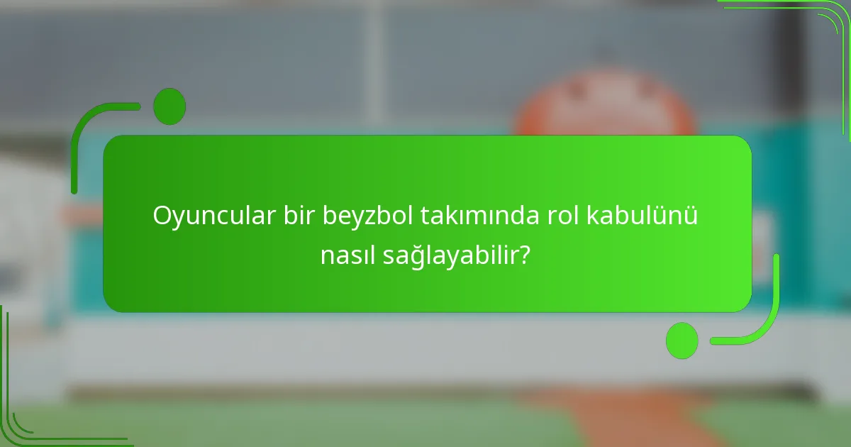 Oyuncular bir beyzbol takımında rol kabulünü nasıl sağlayabilir?