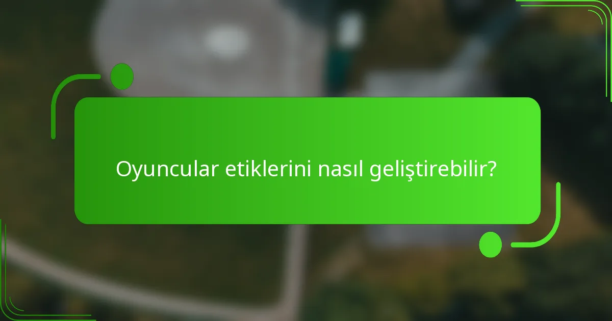 Oyuncular etiklerini nasıl geliştirebilir?