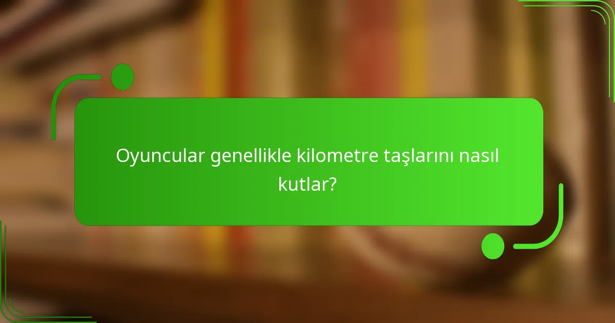Oyuncular genellikle kilometre taşlarını nasıl kutlar?