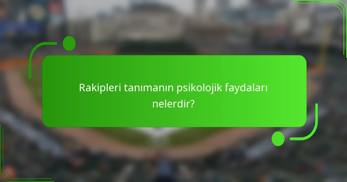 Rakipleri tanımanın psikolojik faydaları nelerdir?