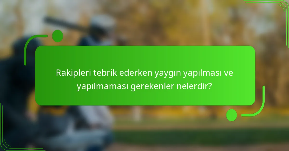 Rakipleri tebrik ederken yaygın yapılması ve yapılmaması gerekenler nelerdir?