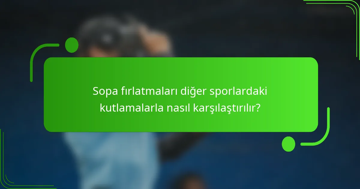 Sopa fırlatmaları diğer sporlardaki kutlamalarla nasıl karşılaştırılır?