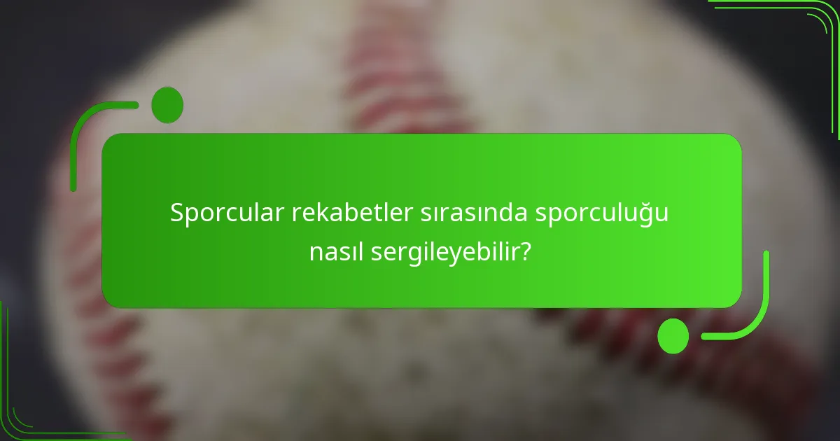 Sporcular rekabetler sırasında sporculuğu nasıl sergileyebilir?