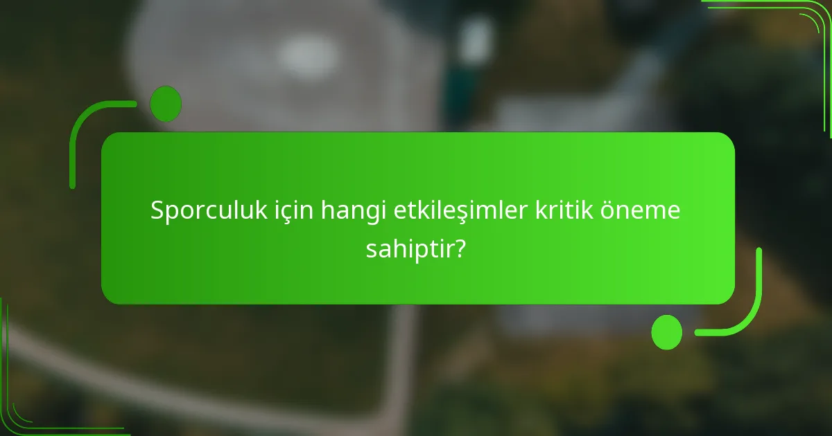 Sporculuk için hangi etkileşimler kritik öneme sahiptir?