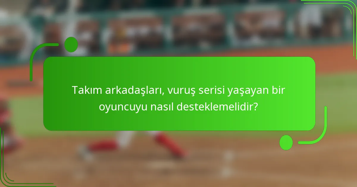 Takım arkadaşları, vuruş serisi yaşayan bir oyuncuyu nasıl desteklemelidir?