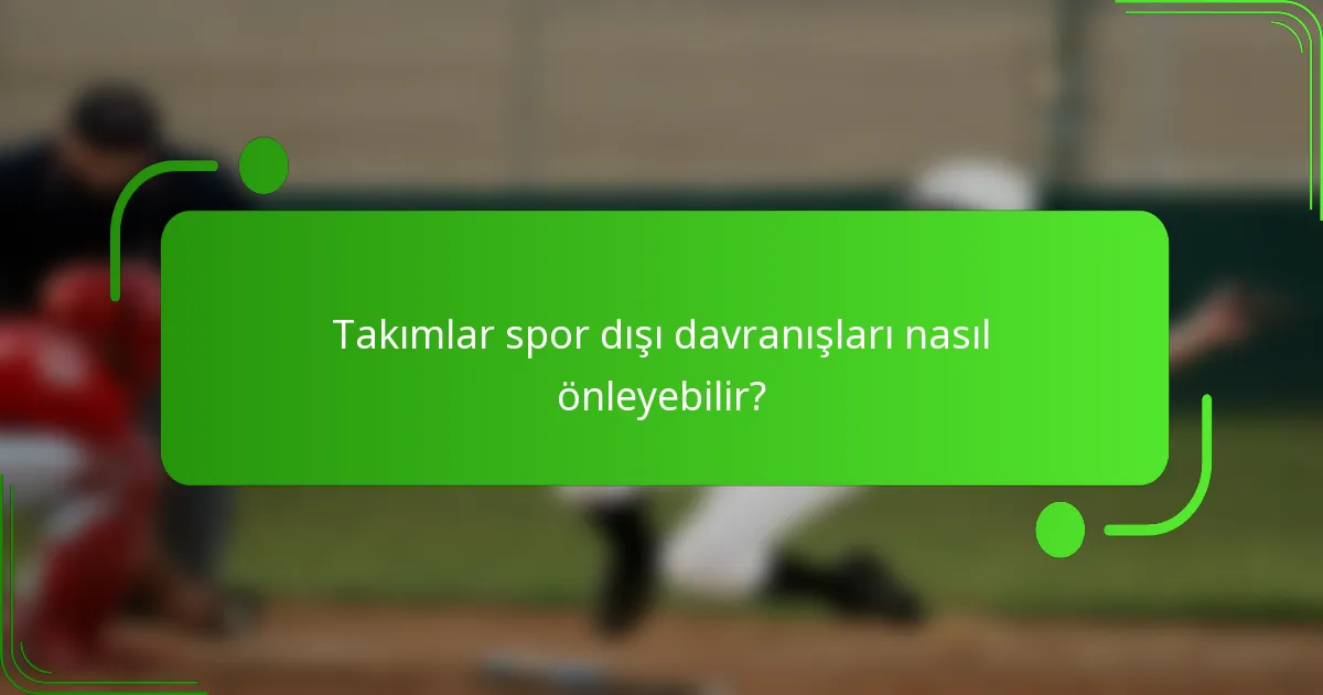 Takımlar spor dışı davranışları nasıl önleyebilir?