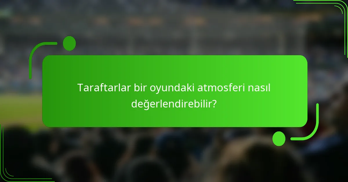Taraftarlar bir oyundaki atmosferi nasıl değerlendirebilir?