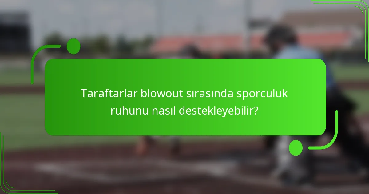 Taraftarlar blowout sırasında sporculuk ruhunu nasıl destekleyebilir?