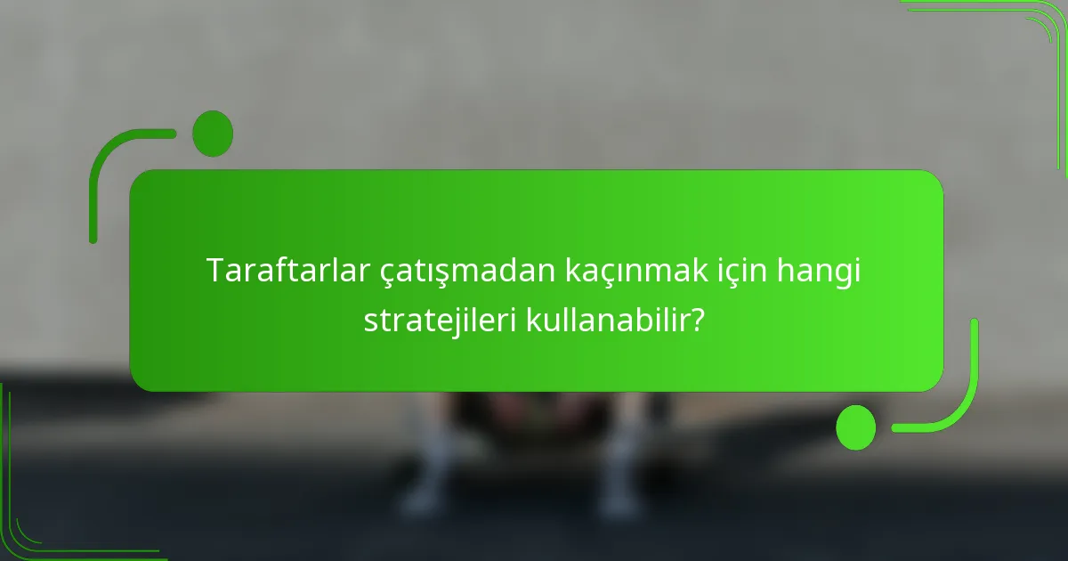 Taraftarlar çatışmadan kaçınmak için hangi stratejileri kullanabilir?
