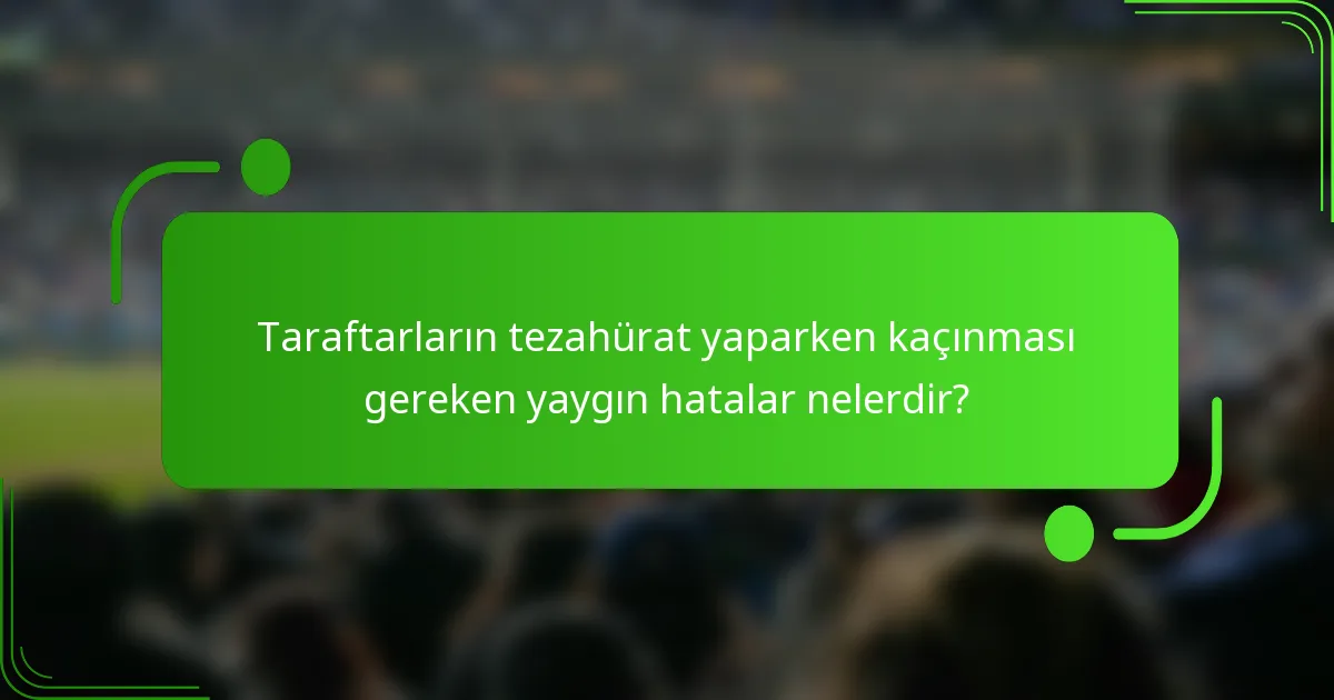Taraftarların tezahürat yaparken kaçınması gereken yaygın hatalar nelerdir?