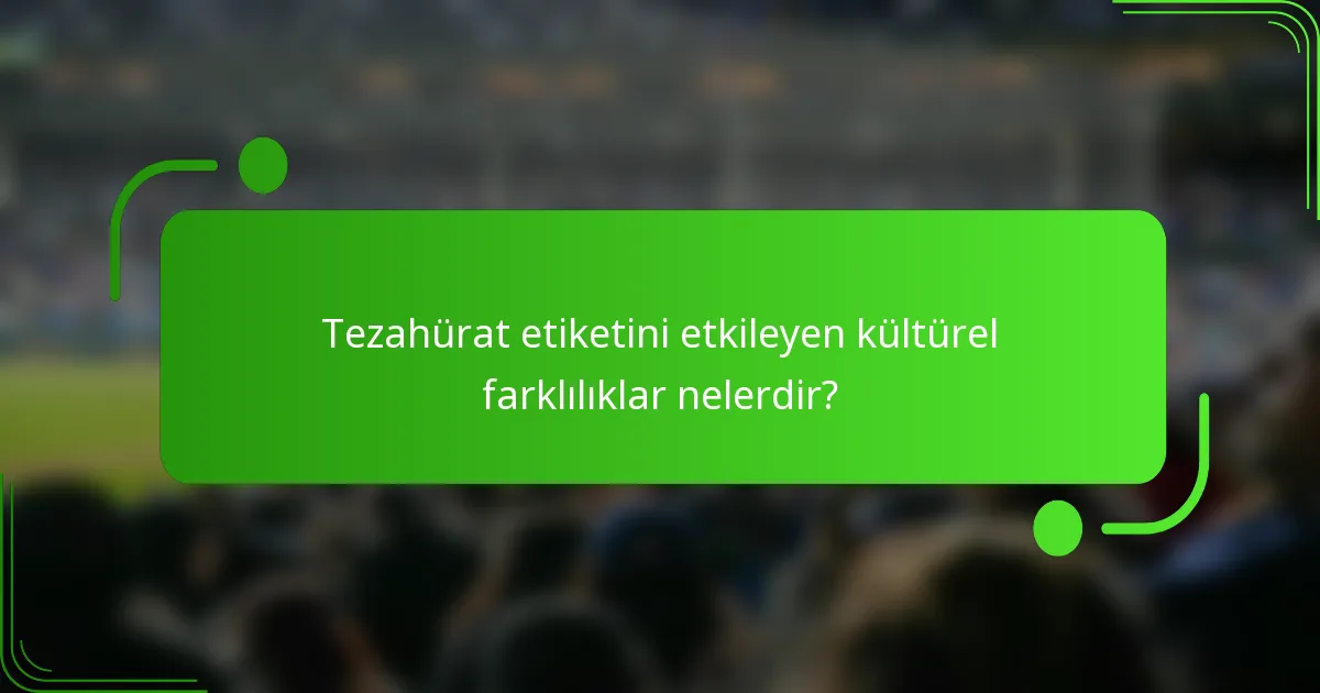 Tezahürat etiketini etkileyen kültürel farklılıklar nelerdir?