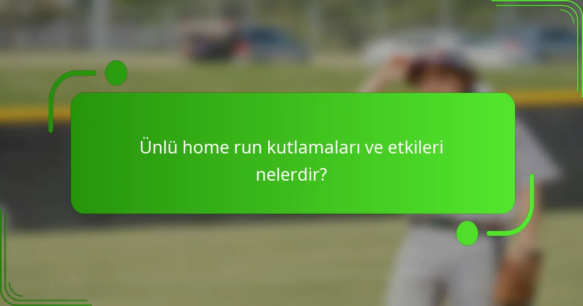 Ünlü home run kutlamaları ve etkileri nelerdir?