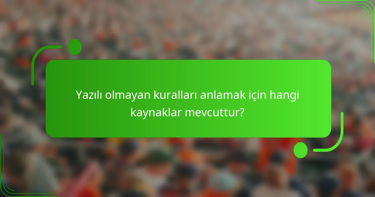 Yazılı olmayan kuralları anlamak için hangi kaynaklar mevcuttur?