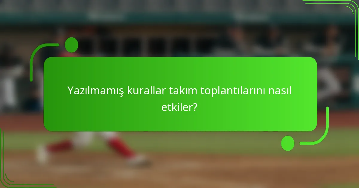 Yazılmamış kurallar takım toplantılarını nasıl etkiler?